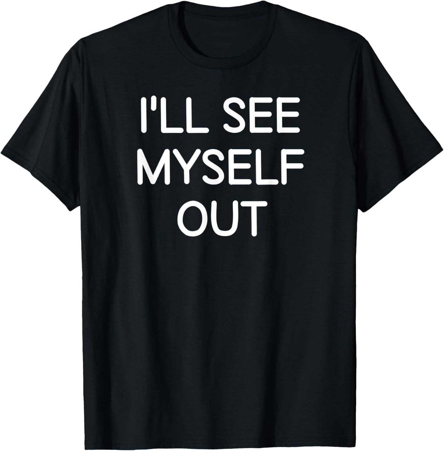 I'll See Myself Out, Funny, Jokes, Sarcastic Sayings T-Shirt - T-Shirt | Black