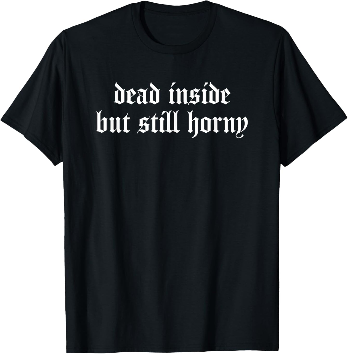 DEAD INSIDE BUT STILL HORNY Gothic Goth Alt T-Shirt - T-Shirt | Black