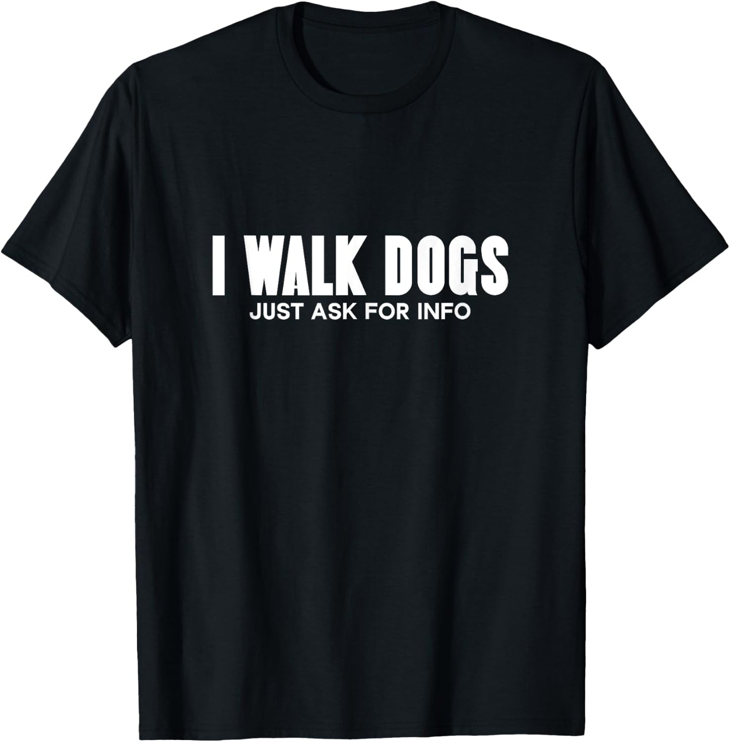 I Walk Dogs Just Ask For Info Dog Training Funny Dog Walking T-Shirt - T-Shirt | Black