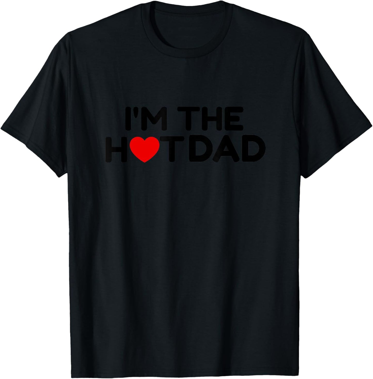 I Love Hot Dads- I'm the Hot Dad T-Shirt - T-Shirt | Black