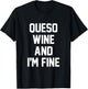 Queso Wine and I'm Fine - Funny QUESO T-Shirt - T-Shirt | Black