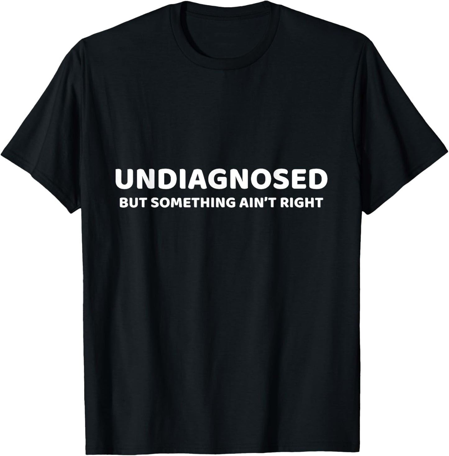 Undiagnosed But Something Ain't Right Lustiger Spruch T-Shirt - T-Shirt | Black