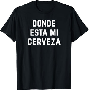 Donde Esta Mi Cerveza Wheres My Beer Funny Latino Latina T-Shirt - T-Shirt | Black