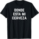 Donde Esta Mi Cerveza Wheres My Beer Funny Latino Latina T-Shirt - T-Shirt | Black