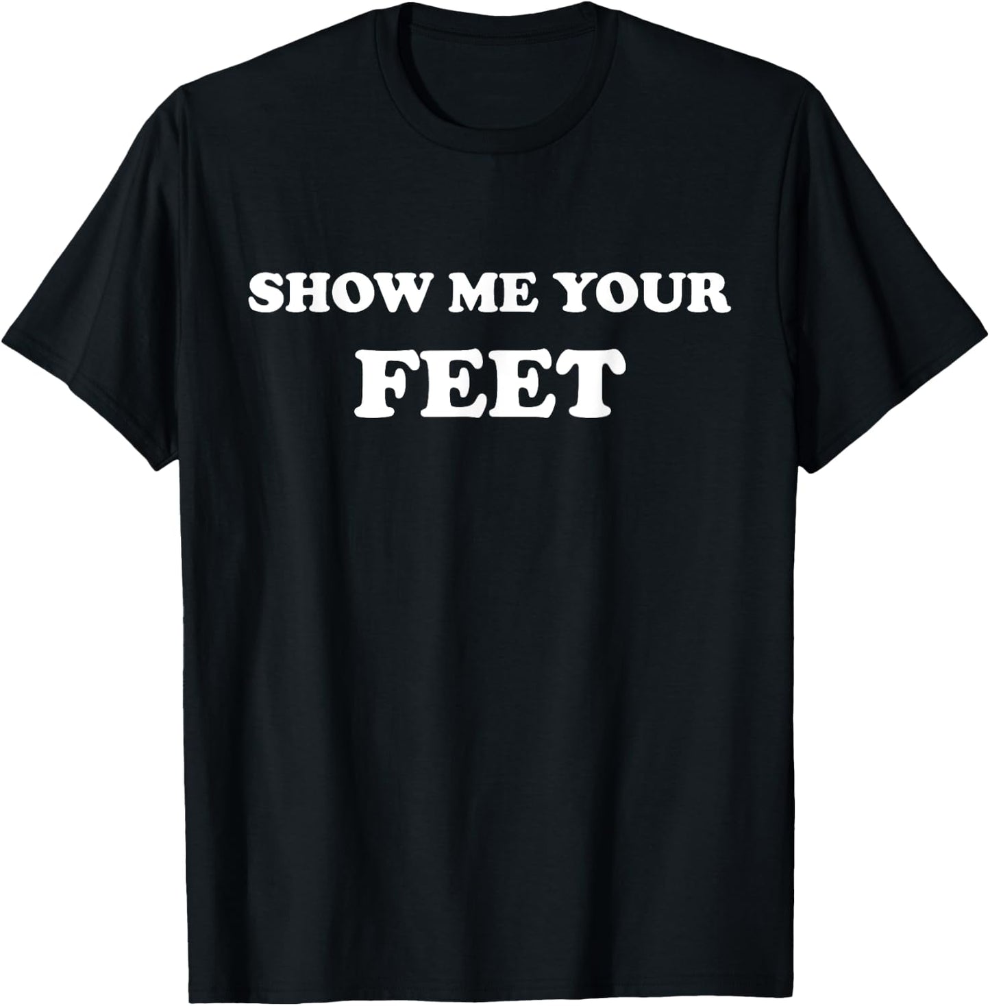 Show Me Your Feet ~ Cute Foot Fetish T-Shirt - T-Shirt | Black