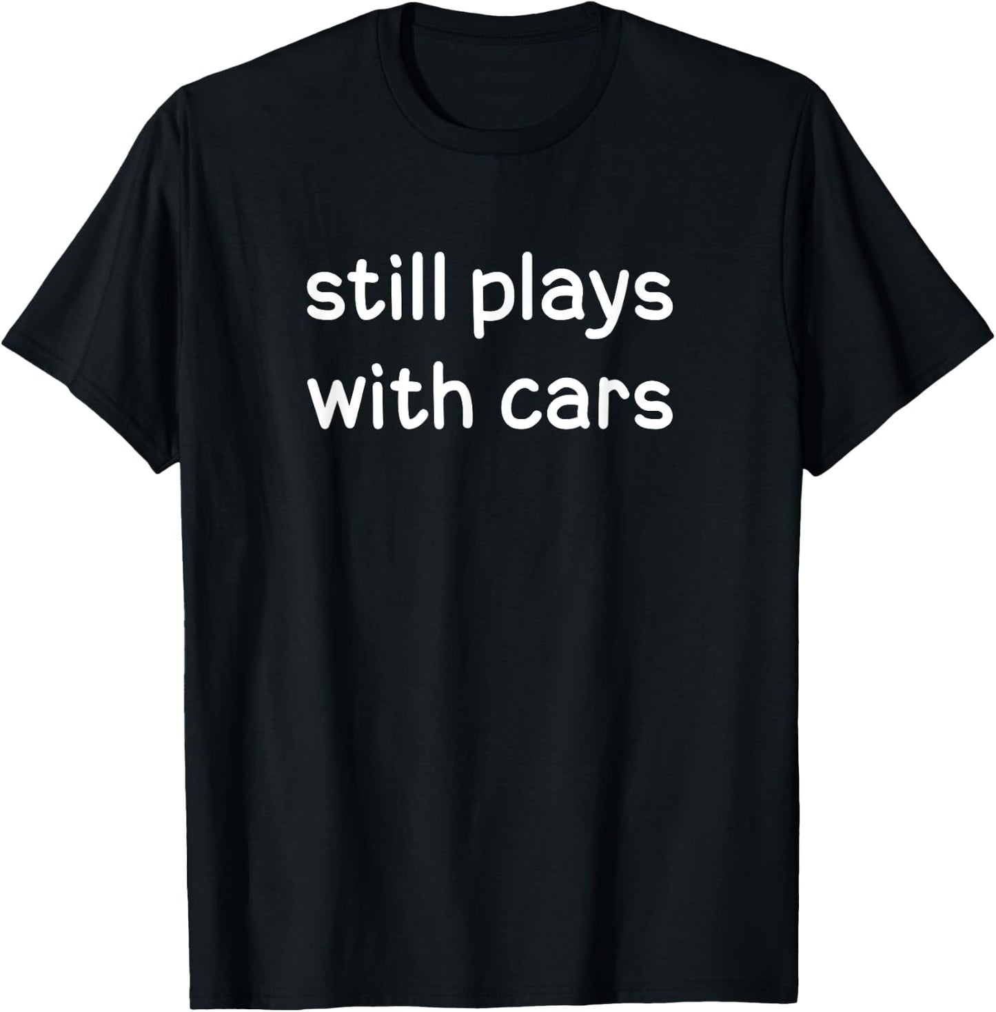 Funny, still plays with cars, Joke Sarcastic Family T-Shirt - T-Shirt | Black