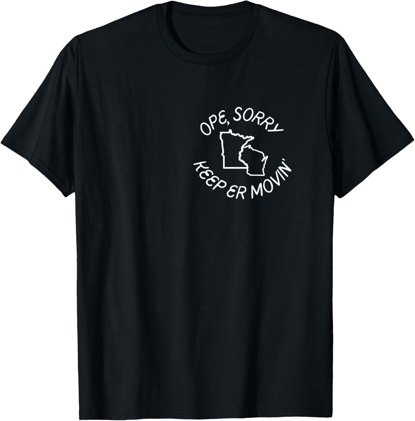 Minnesota and Wisconsin - Ope, Sorry! Keep Er' Movin T-Shirt - T-Shirt | Black