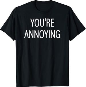 You're Annoying, Funny, Jokes, Sarcastic Sayings T-Shirt - T-Shirt | Black