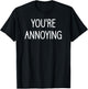 You're Annoying, Funny, Jokes, Sarcastic Sayings T-Shirt - T-Shirt | Black