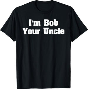 I'm Bob Your Uncle Funny Meme shirt- Men Women T Shirt T-Shirt - T-Shirt | Black