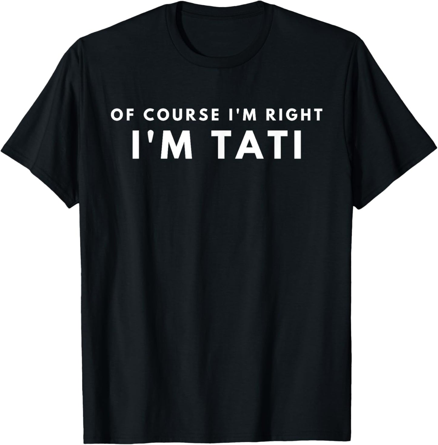 Of Course I'm Right I'm Tati Nice Gift T-Shirt - T-Shirt | Black