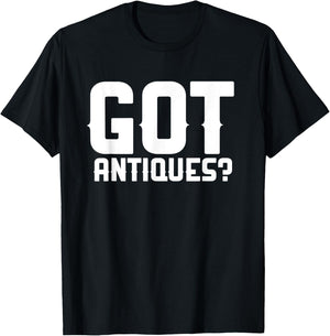 Got Antiques Funny Antiquing Garage Picker Antique Collector T-Shirt - T-Shirt | Black