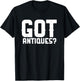 Got Antiques Funny Antiquing Garage Picker Antique Collector T-Shirt - T-Shirt | Black