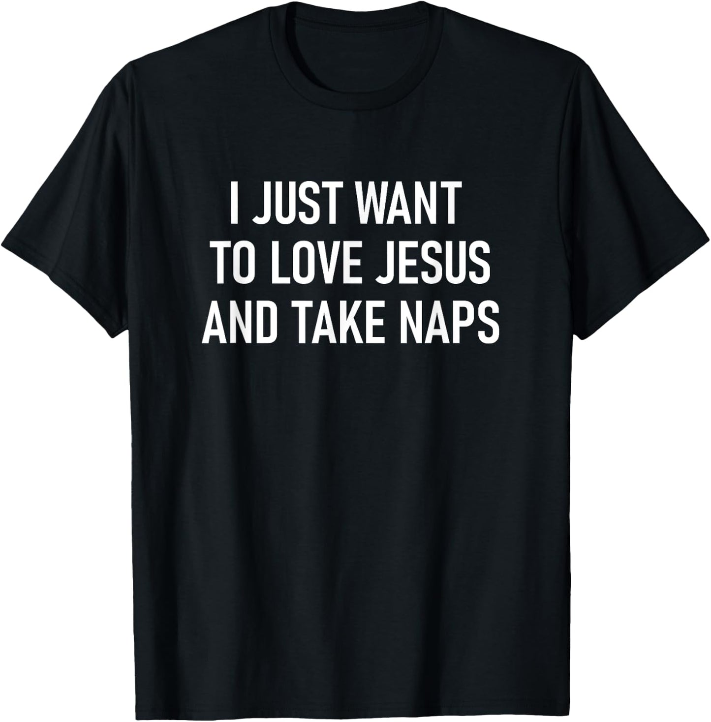 I Just Want To Love Jesus And Take Naps, Faith, Christian T-Shirt - T-Shirt | Black