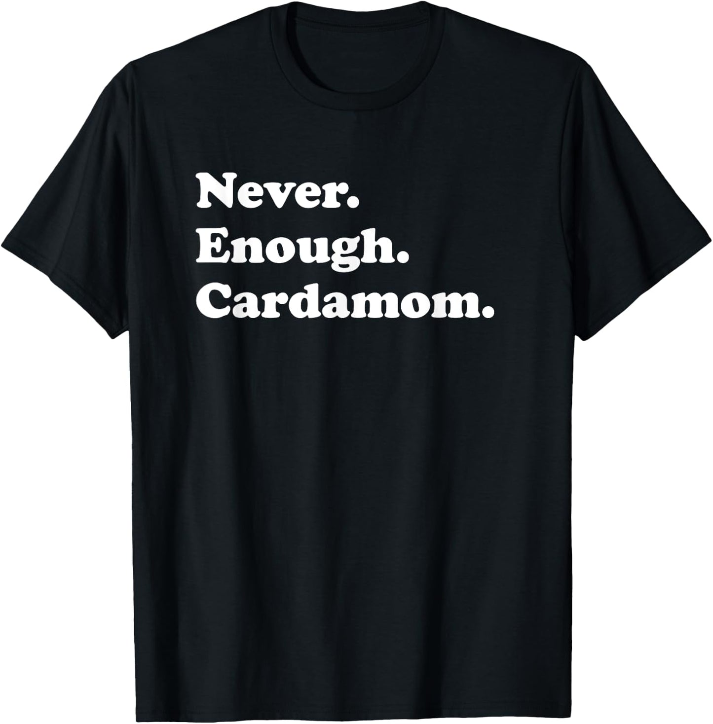 Never Enough Cardamom Funny Cardamom T-Shirt - T-Shirt | Black