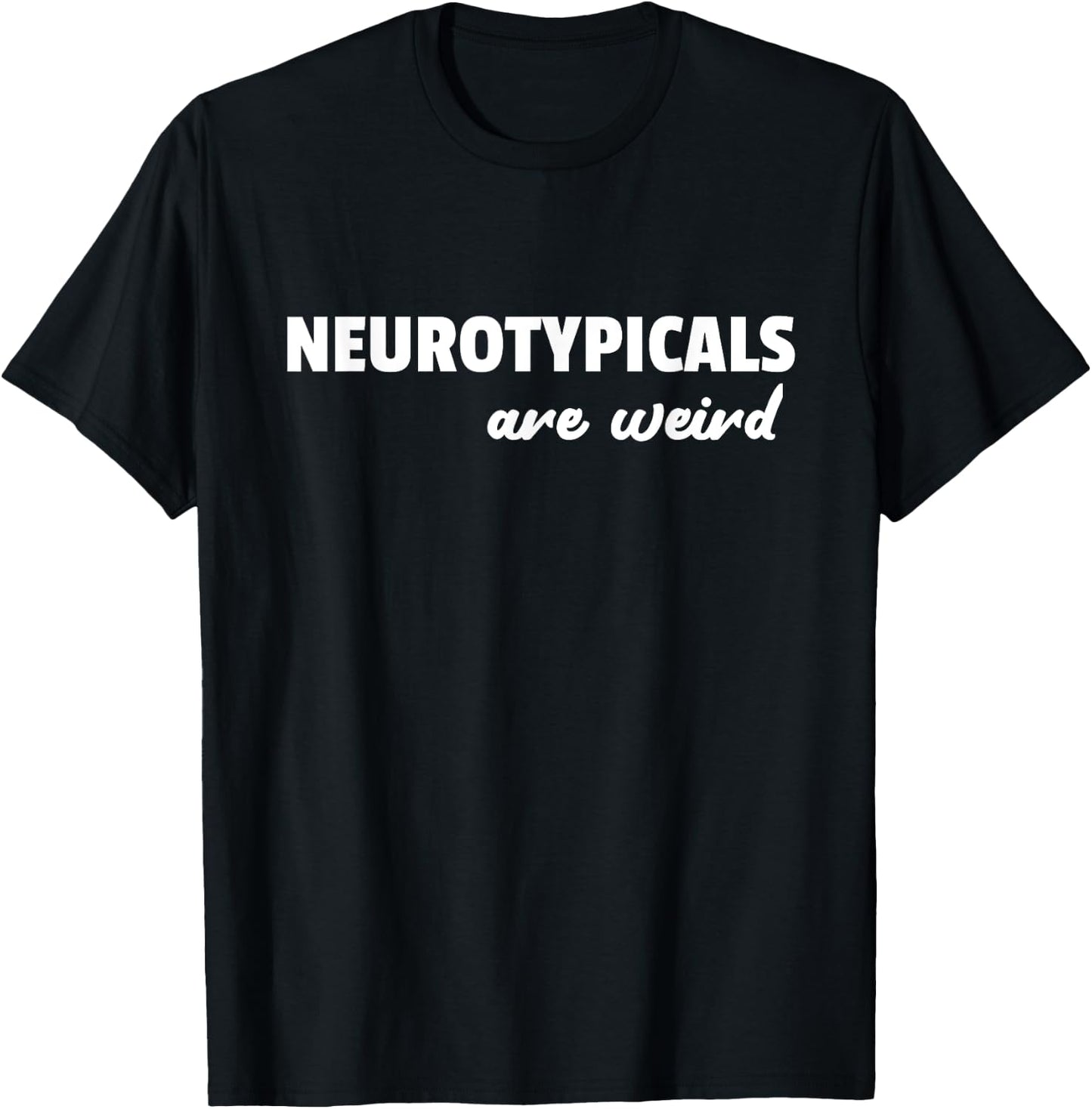 Neurotypicals Are Weird Funny Autism Quote T-Shirt - T-Shirt | Black