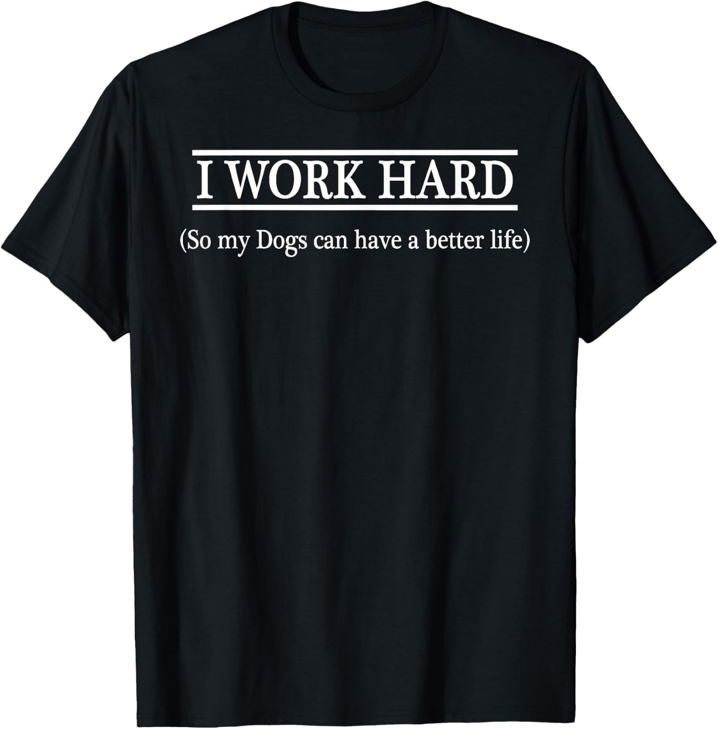 I WORK HARD so my Dogs can have a better life T-Shirt - T-Shirt | Black