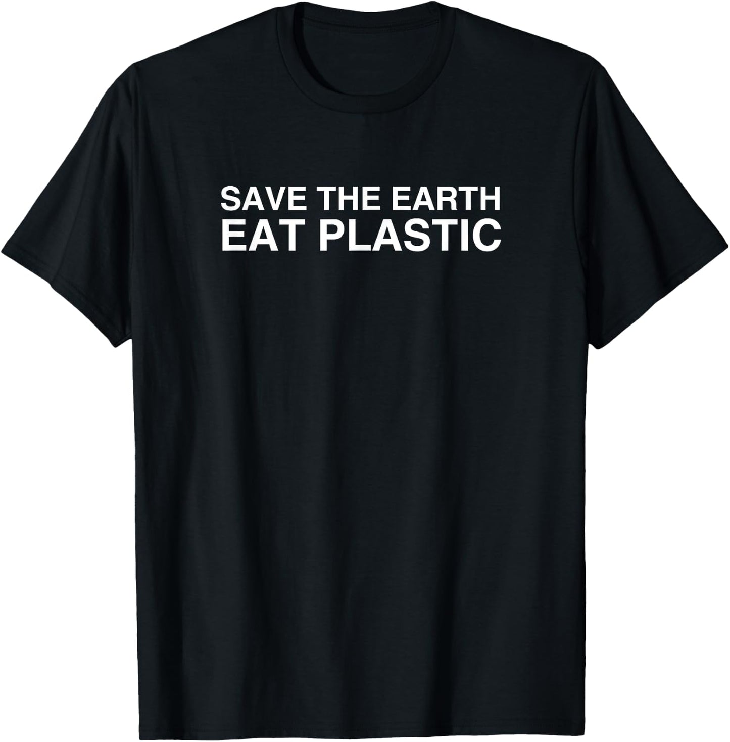 Save The Earth Eat Plastic Funny Dark Humor College Sarcasm T-Shirt - T-Shirt | Black