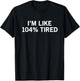 I’m Like 104% Tired T-Shirt - T-Shirt | Black