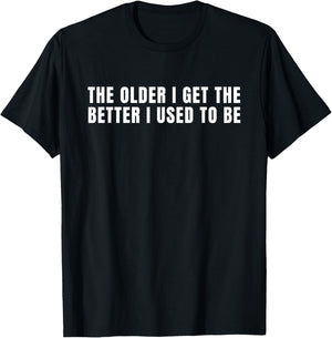 Vintage Humor Quote - Older I Get the Better I Used to Be T-Shirt - T-Shirt | Black