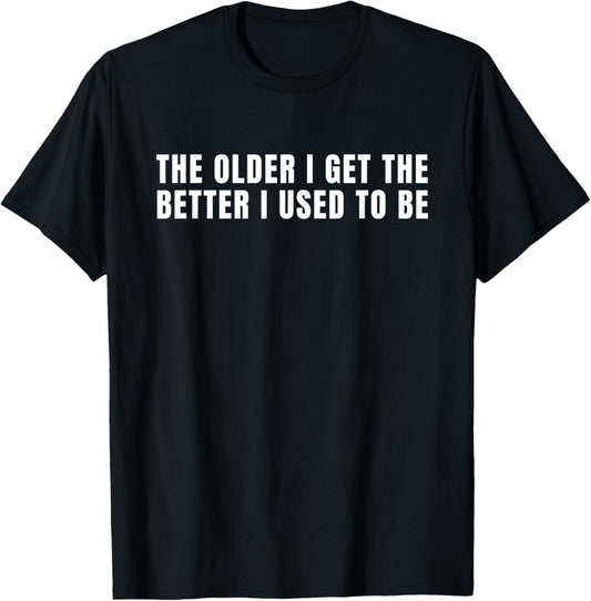 Vintage Humor Quote - Older I Get the Better I Used to Be T-Shirt - T-Shirt | Black