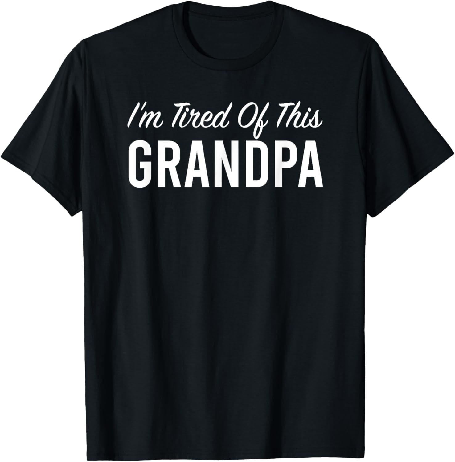 I'm Tired Of This Grandpa T-Shirt - T-Shirt | Black