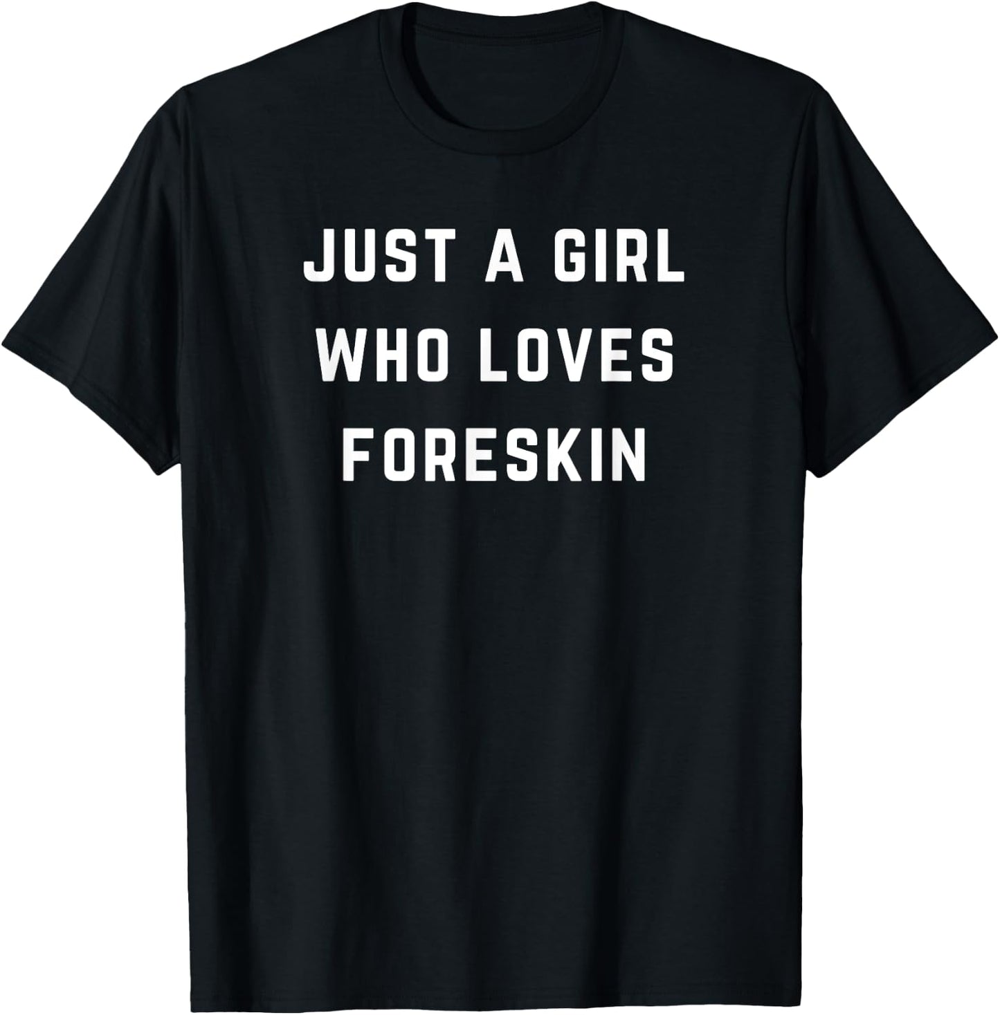 Just a girl who loves foreskin T-Shirt - T-Shirt | Black