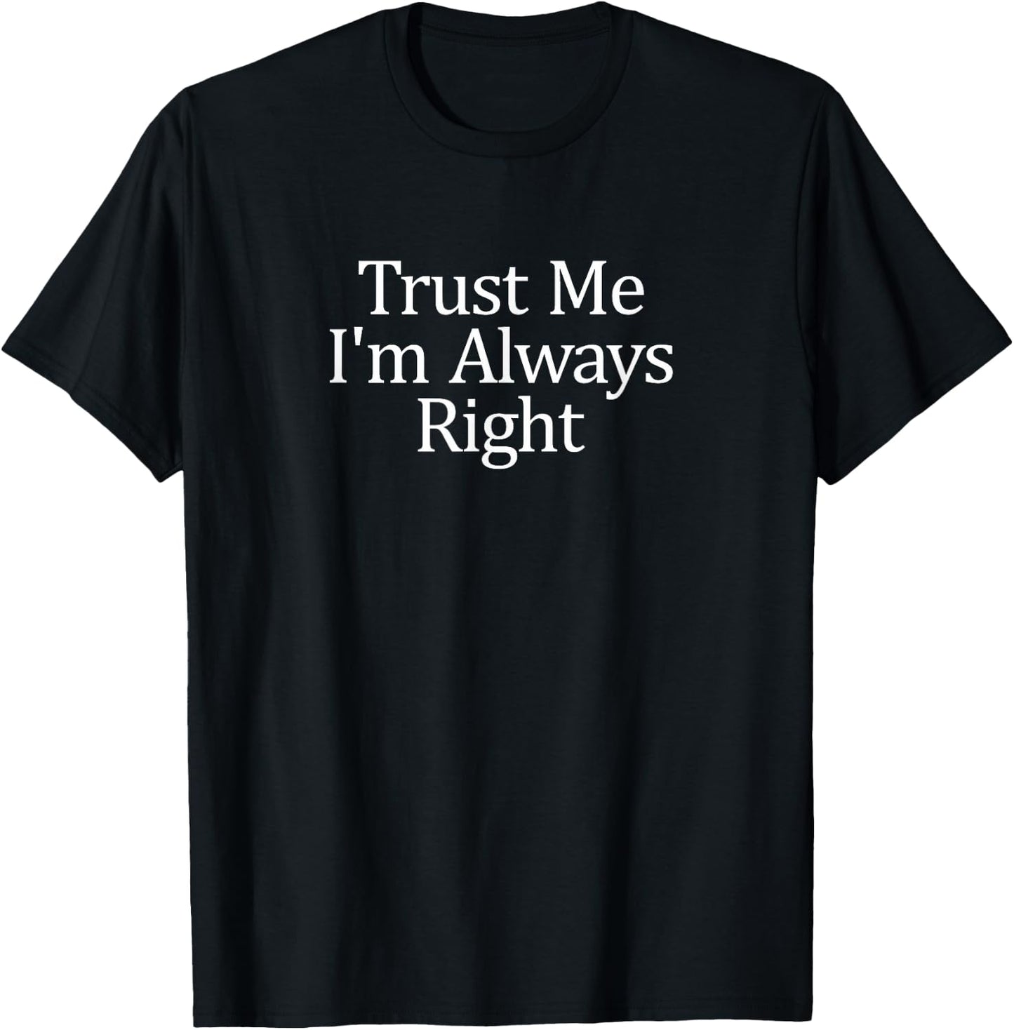Trust Me - I'm Always Right T-Shirt - T-Shirt | Black