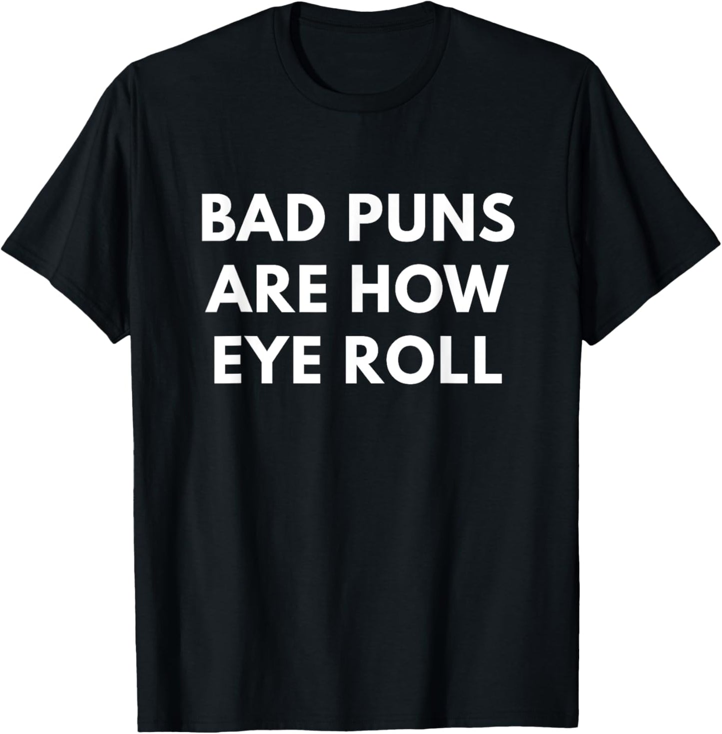 Bad Puns Are How Eye Roll - Funny Puns shirts T-Shirt - T-Shirt | Black