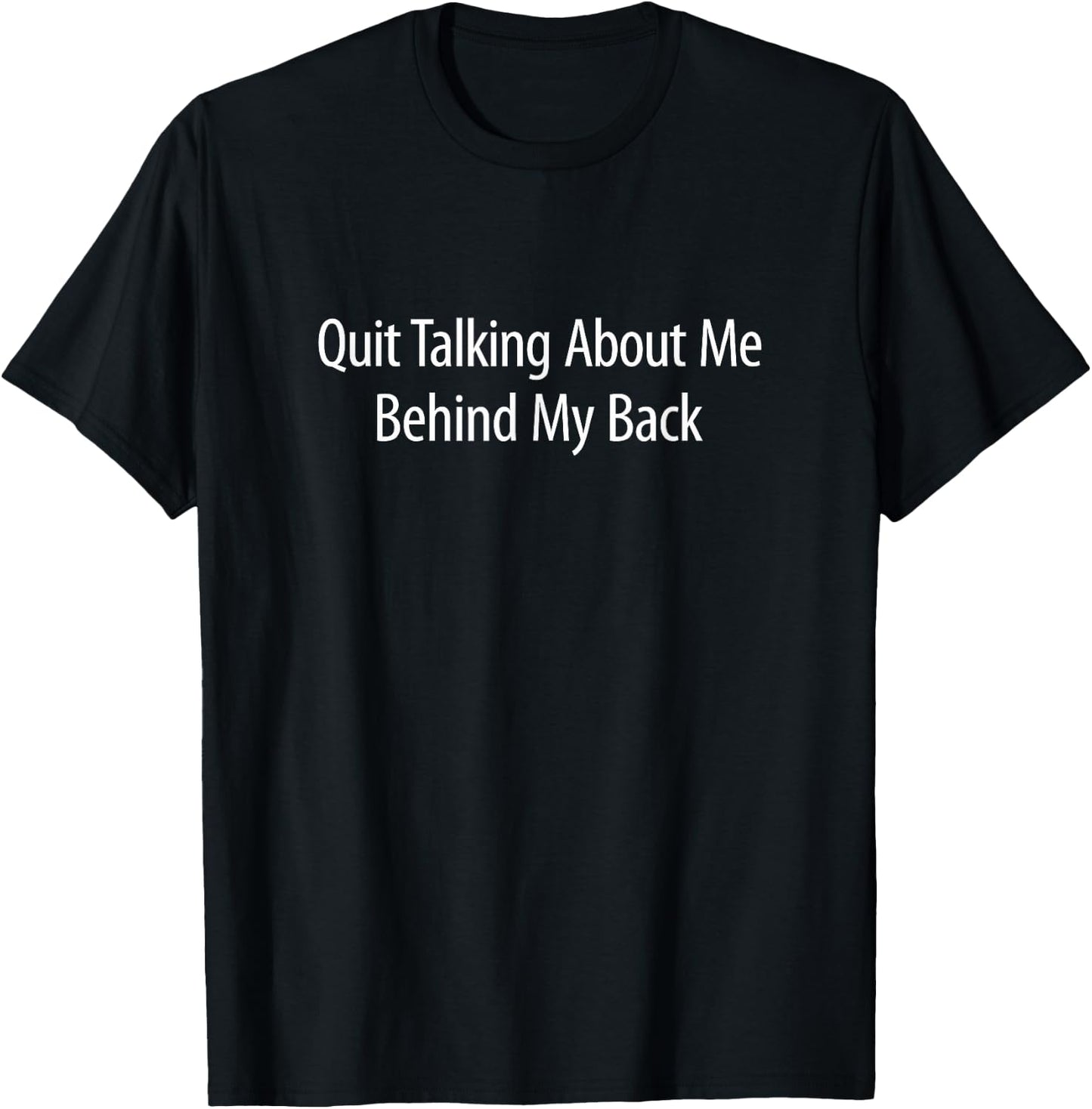 Quit Talking About Me Behind My Back T-Shirt - T-Shirt | Black