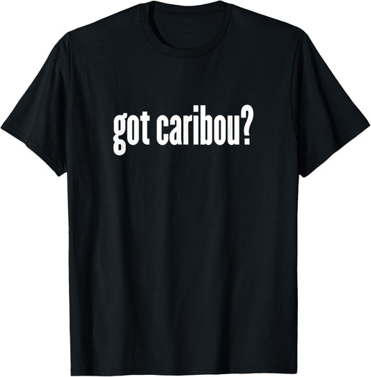 Got Caribou? - Funny Caribou Shirt T-Shirt - T-Shirt | Black