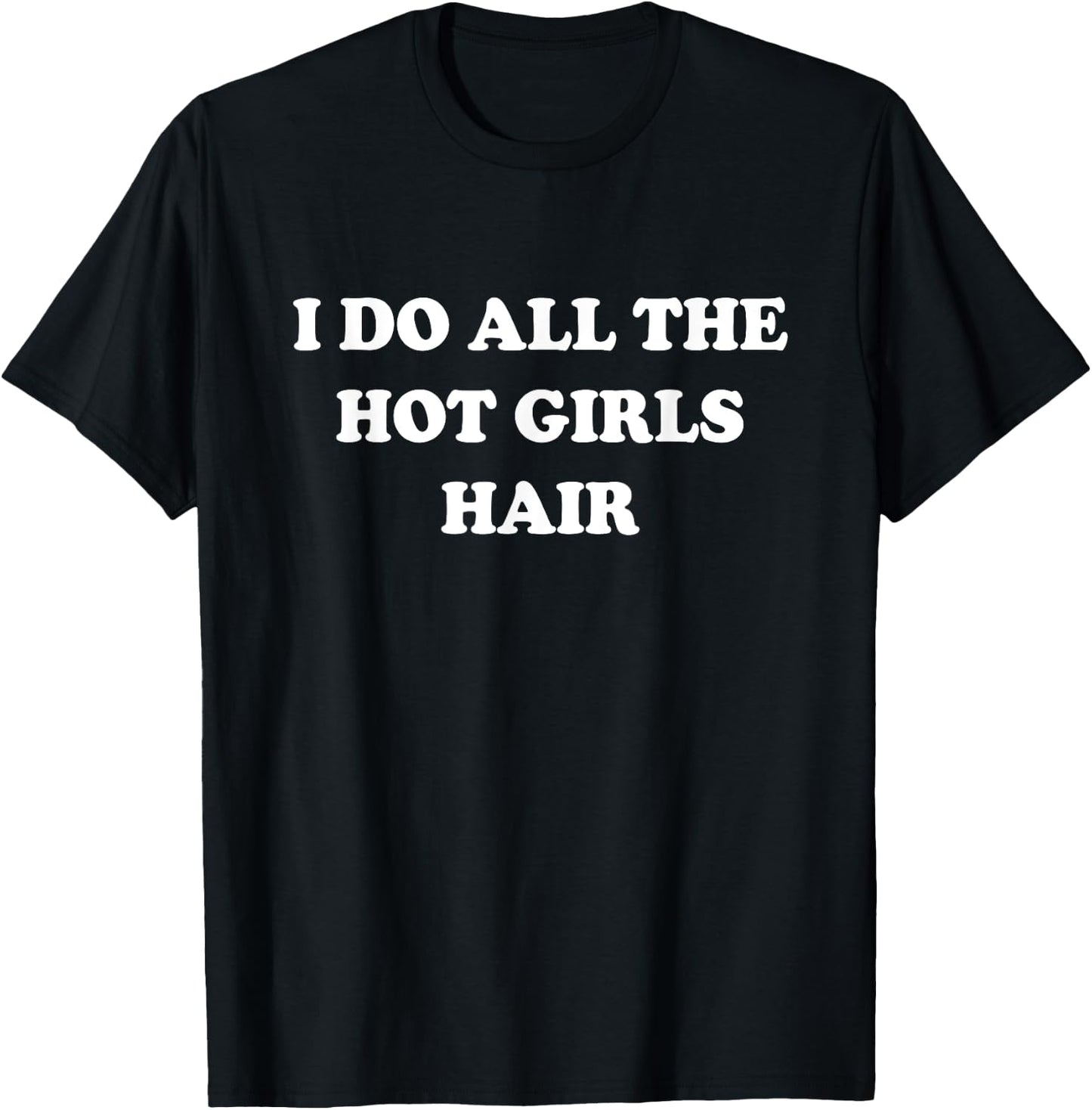 I Do All The Hot Girls Hair Hairdresser Hair Stylist T-Shirt - T-Shirt | Black