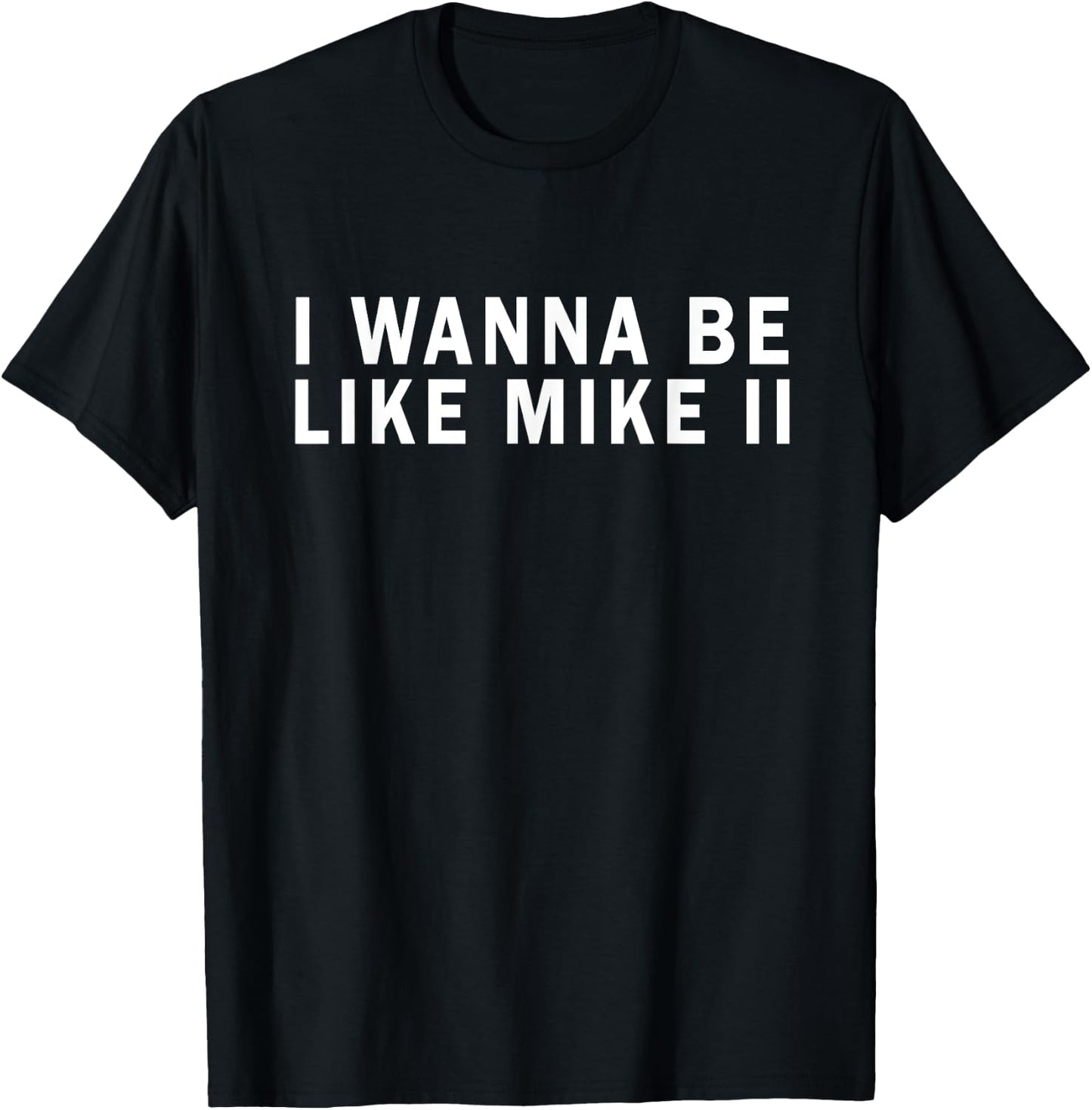 I Wanna Be Like Mike Ii Funny T-Shirt - T-Shirt | Black