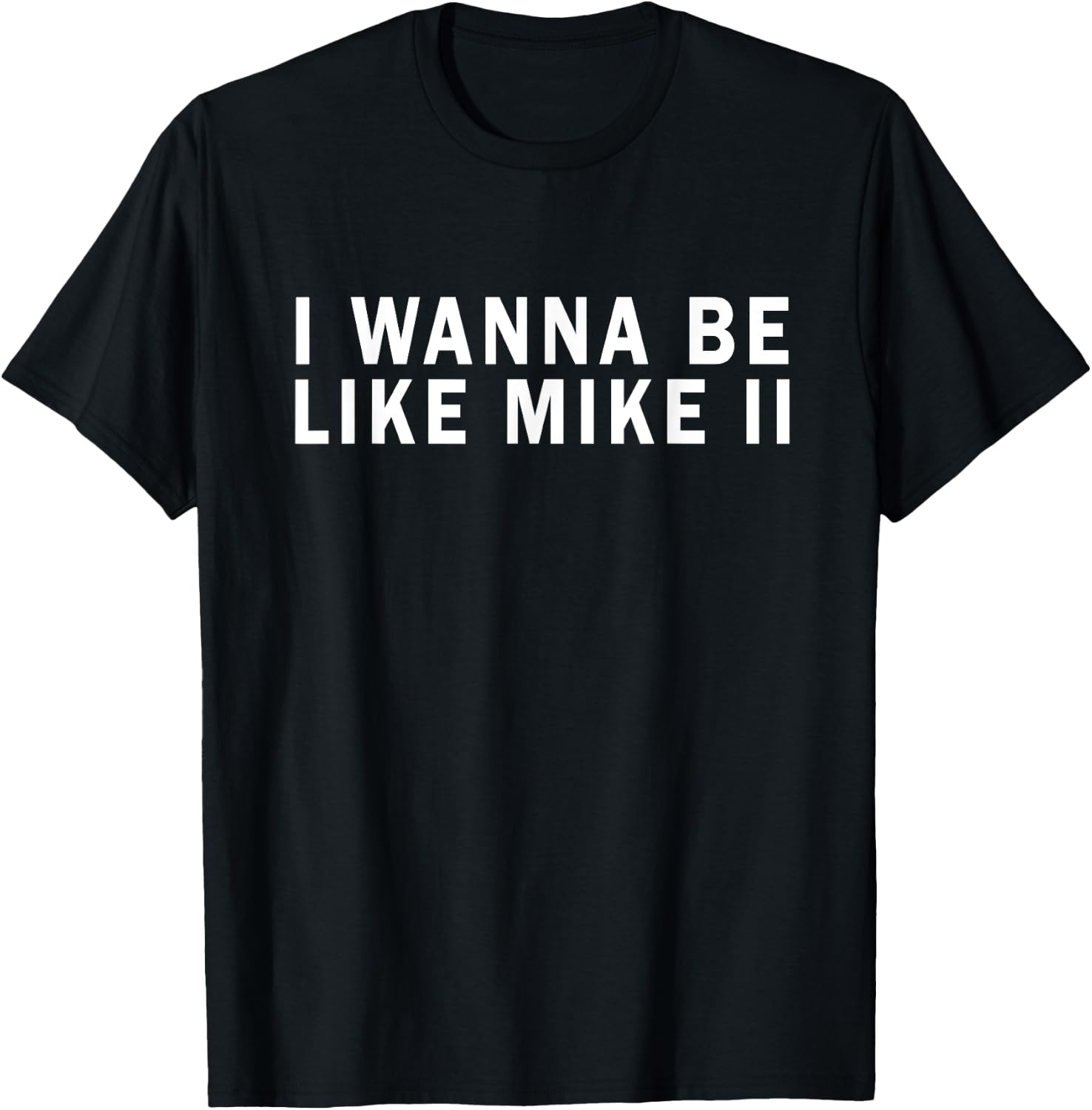 I Wanna Be Like Mike Ii Funny T-Shirt - T-Shirt | Black
