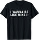 I Wanna Be Like Mike Ii Funny T-Shirt - T-Shirt | Black