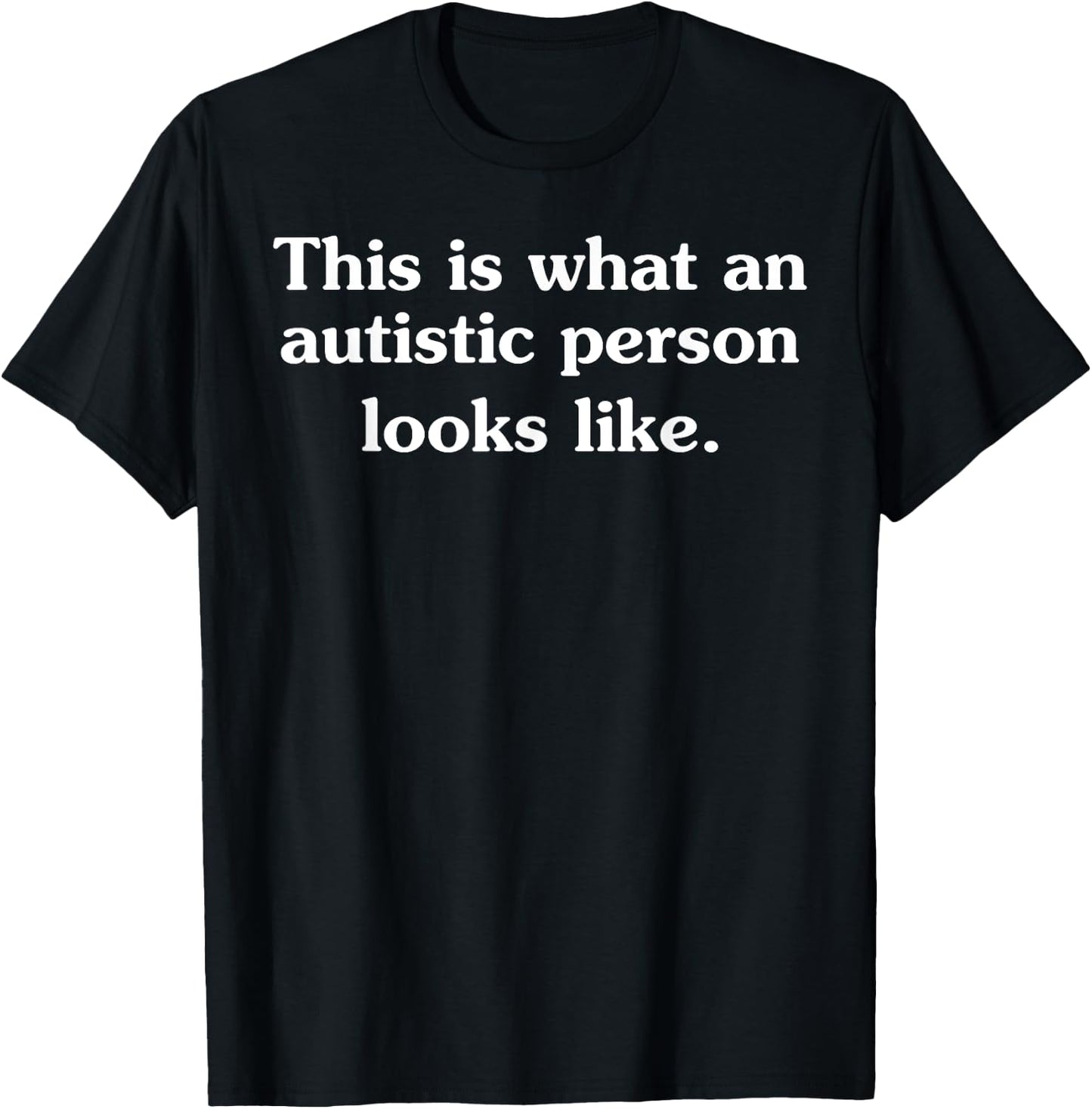 This Is What An Autistic Person Looks Like Funny Sayings! T-Shirt - T-Shirt | Black