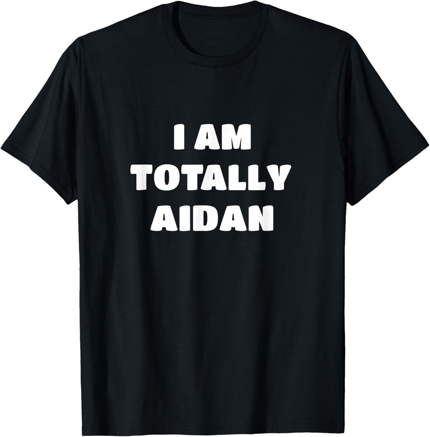 Aidan Name Gift - I Am Totally Aidan T-Shirt - T-Shirt | Black