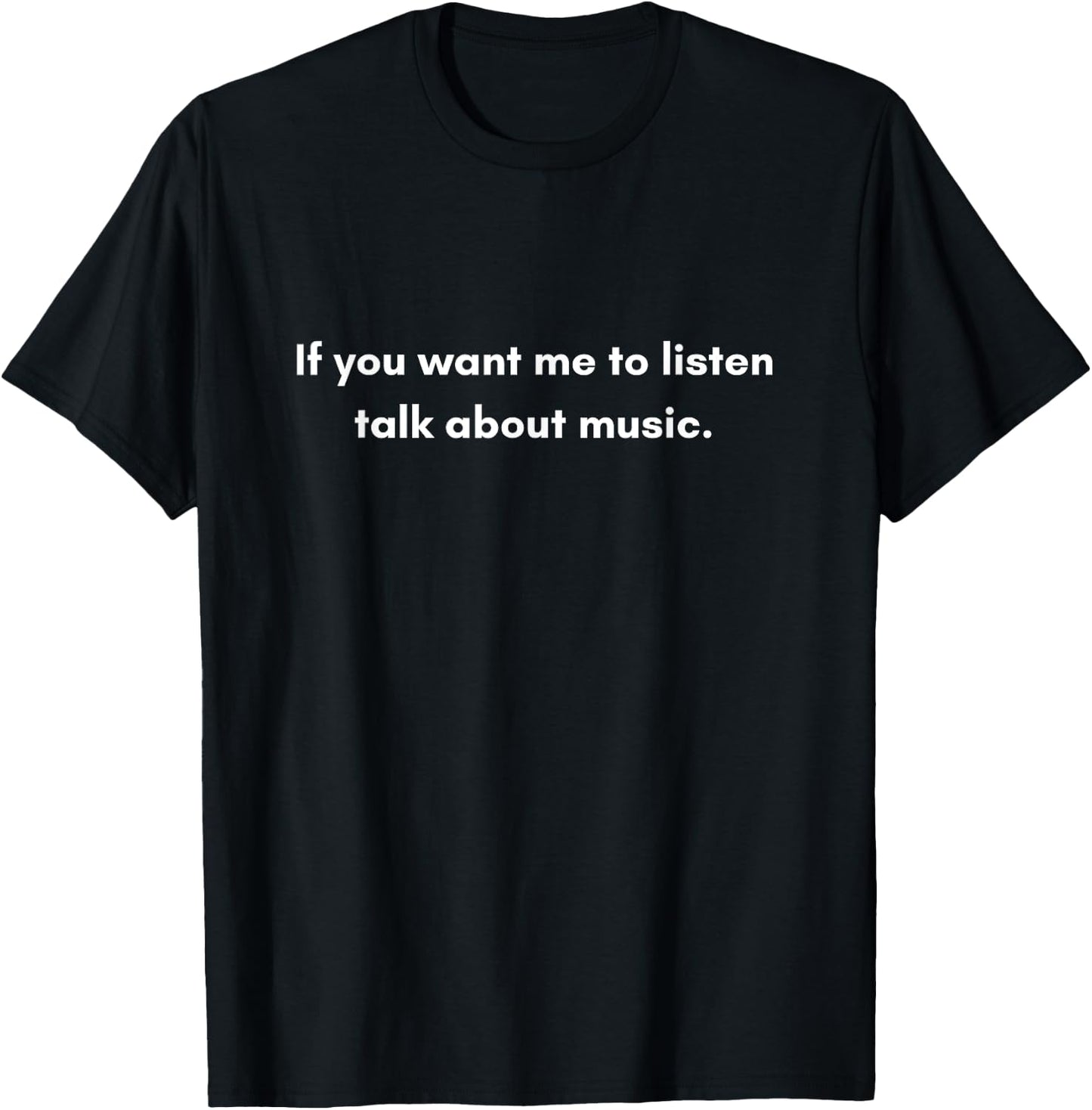 If you want me to listen talk about music T-Shirt - T-Shirt | Black