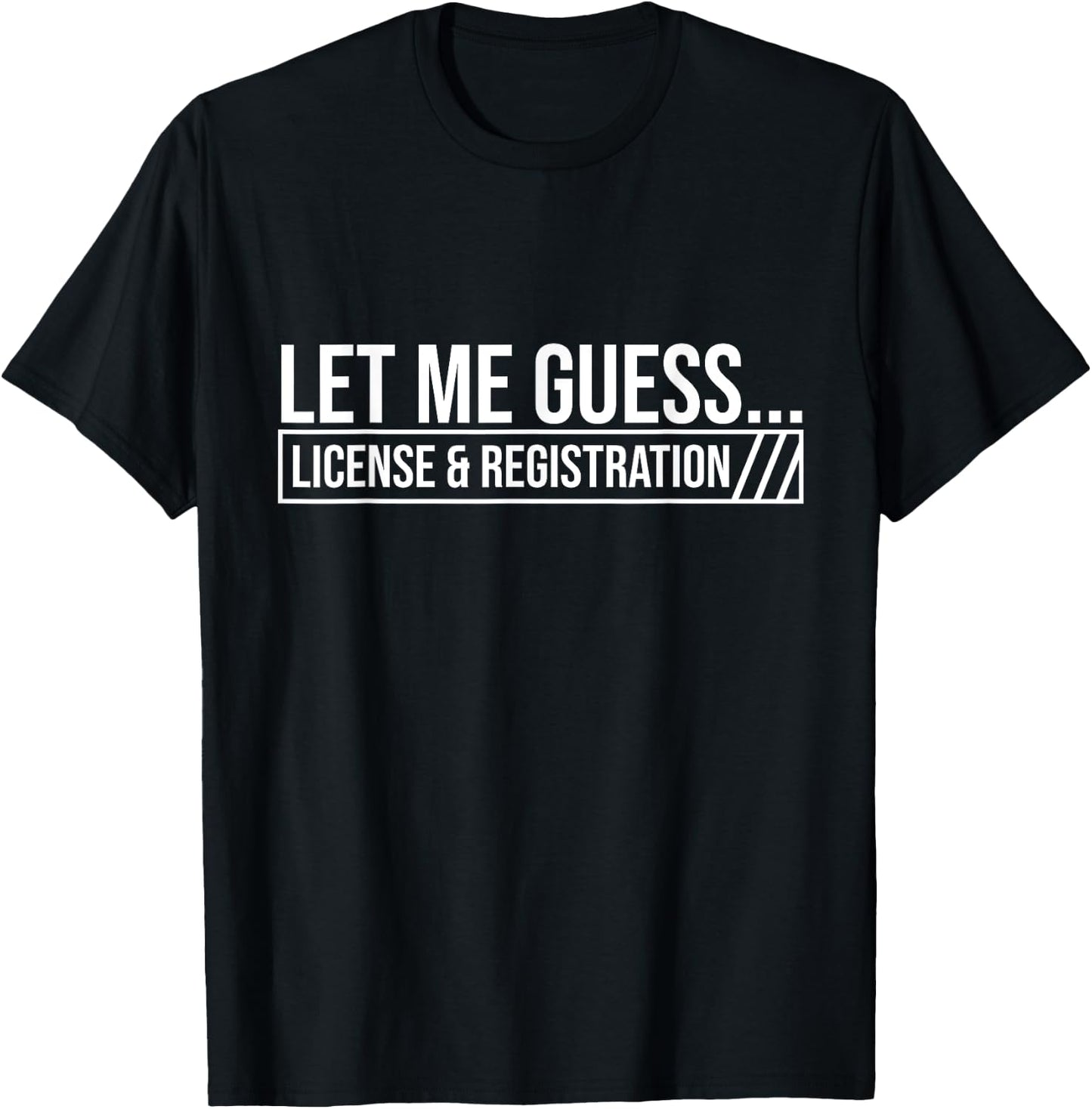 Let Me Guess License & Registration - Car Guy Auto Mechanic T-Shirt - T-Shirt | Black