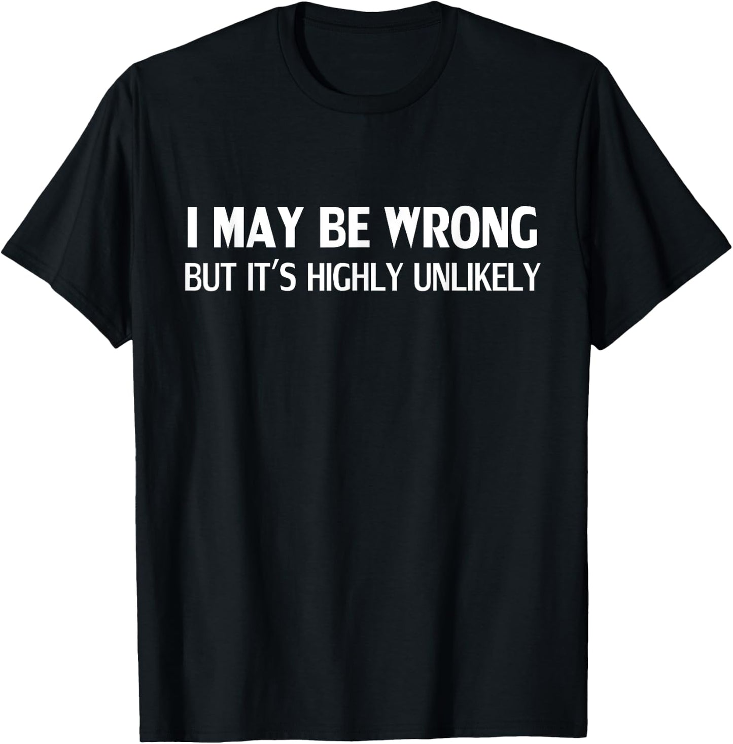 Funny I May Be Wrong But It's Highly Unlikely T-Shirt - T-Shirt | Black