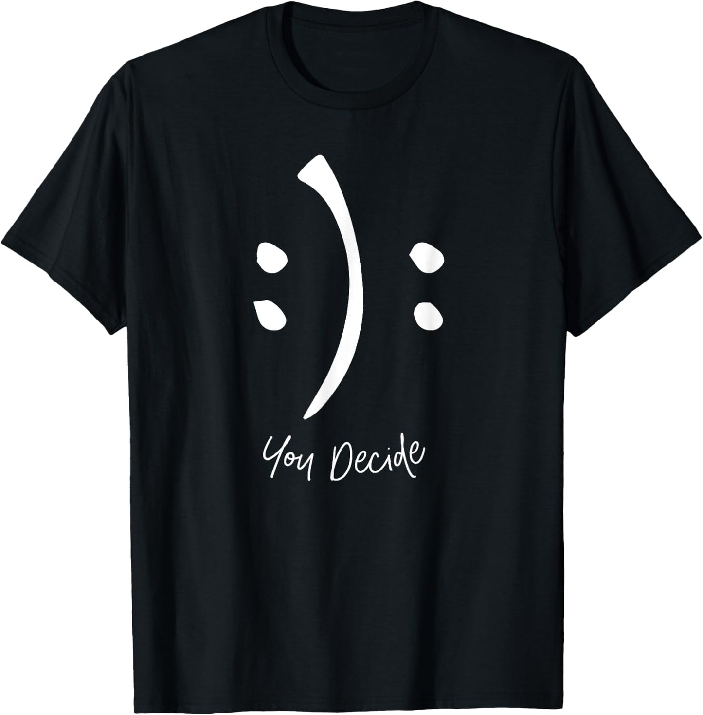 Happy or Sad You Decide Funny Smile Sad Face T-Shirt - T-Shirt | Black