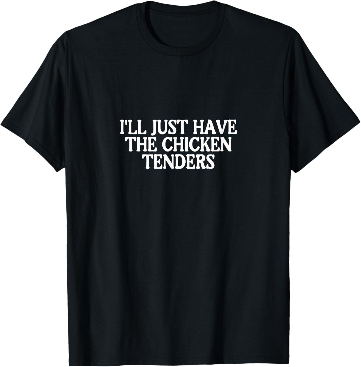 I'll Just Have The Chicken Tenders T-Shirt - T-Shirt | Black