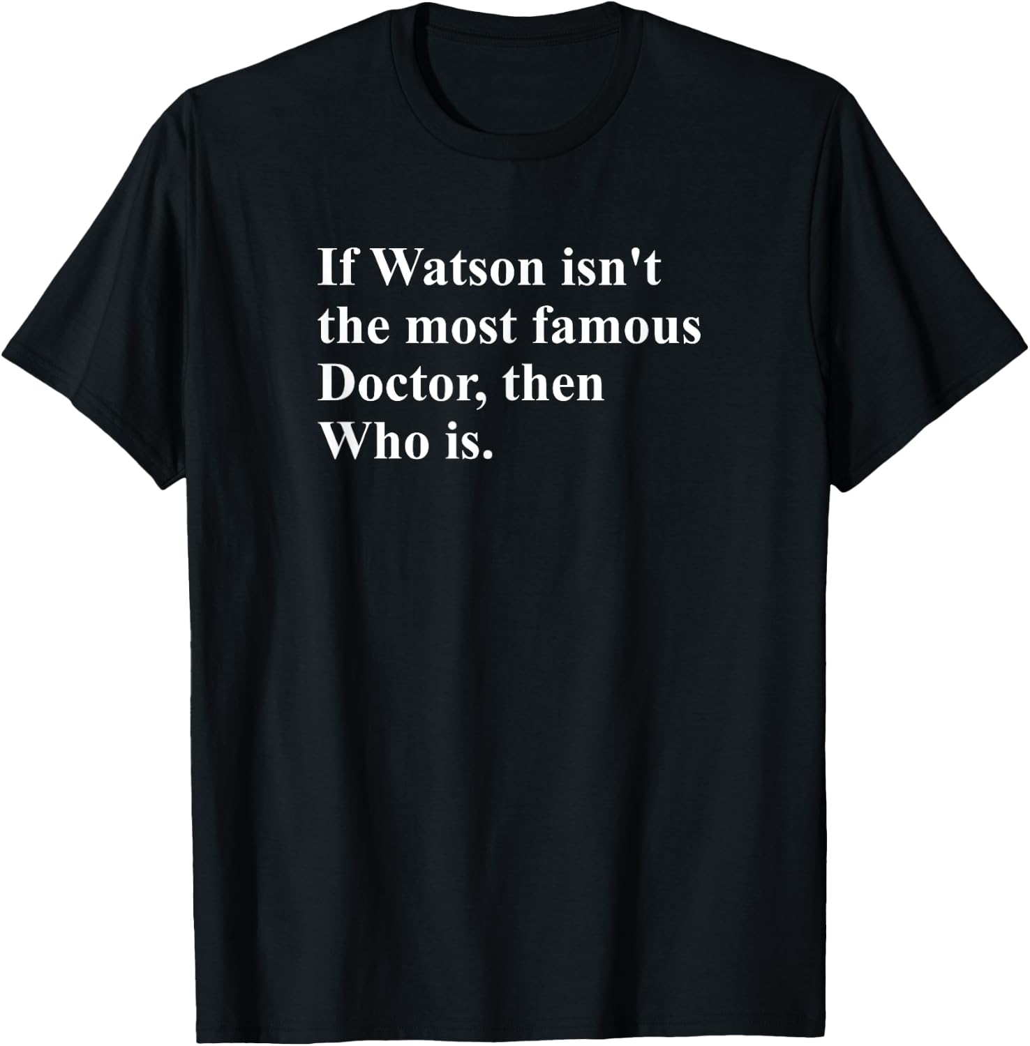 If Watson Isn't The Most Famous Doctor Then Who Is Funny Pun T-Shirt - T-Shirt | Black