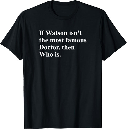 If Watson Isn't The Most Famous Doctor Then Who Is Funny Pun T-Shirt - T-Shirt | Black