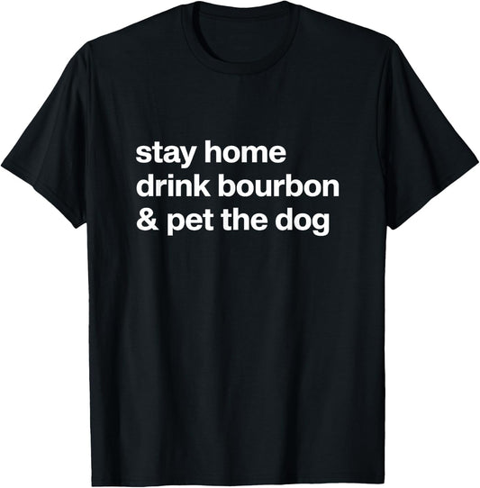 Stay Home Drink Bourbon and Pet The Dog Humor Gift T-Shirt - T-Shirt | Black
