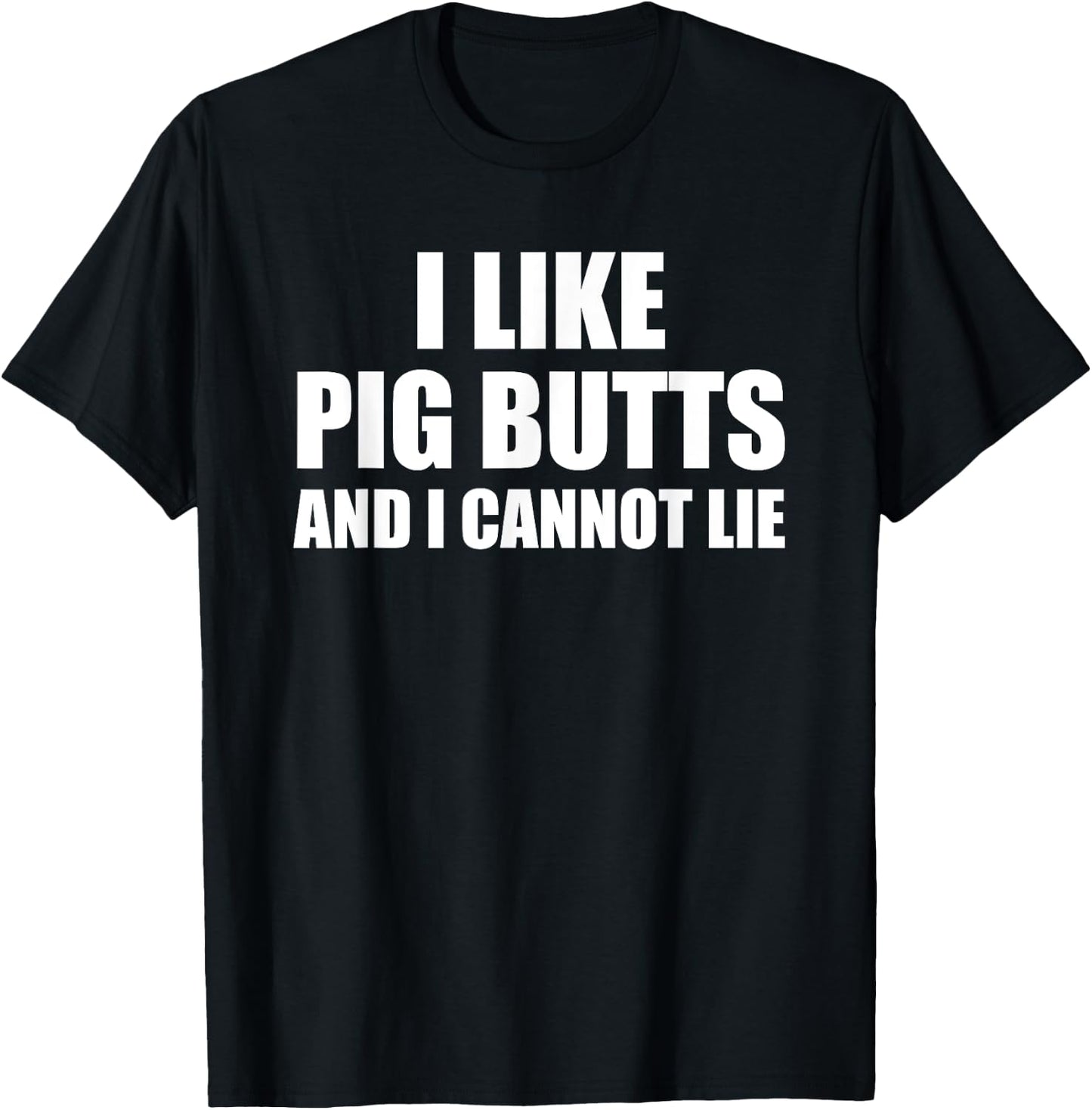 I Like Pig Butts And I Cannot Lie T-Shirt - T-Shirt | Black