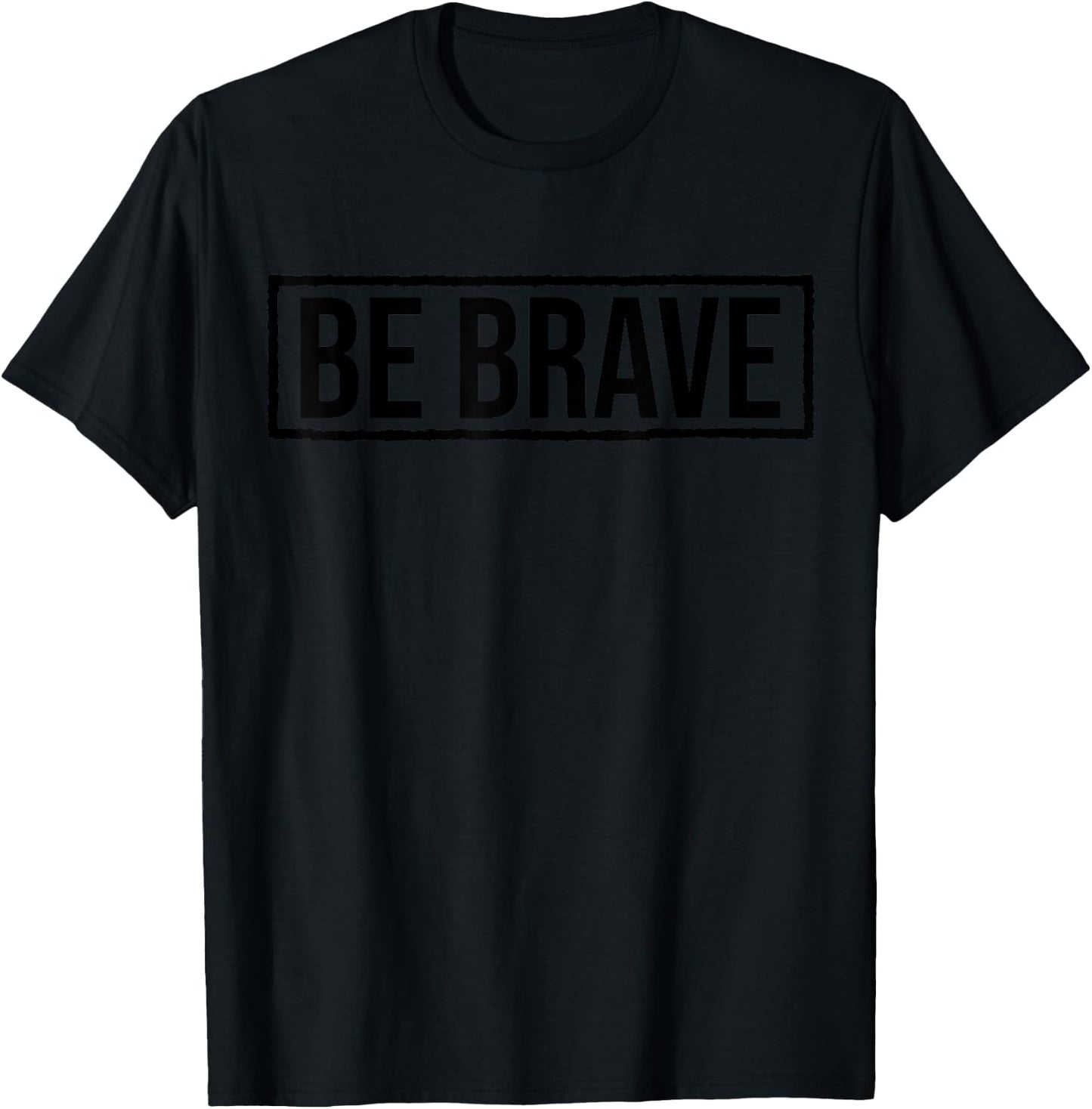 Be Brave Shirt,Be Strong Have Courage Be Kind Be True Be You T-Shirt - T-Shirt | Black