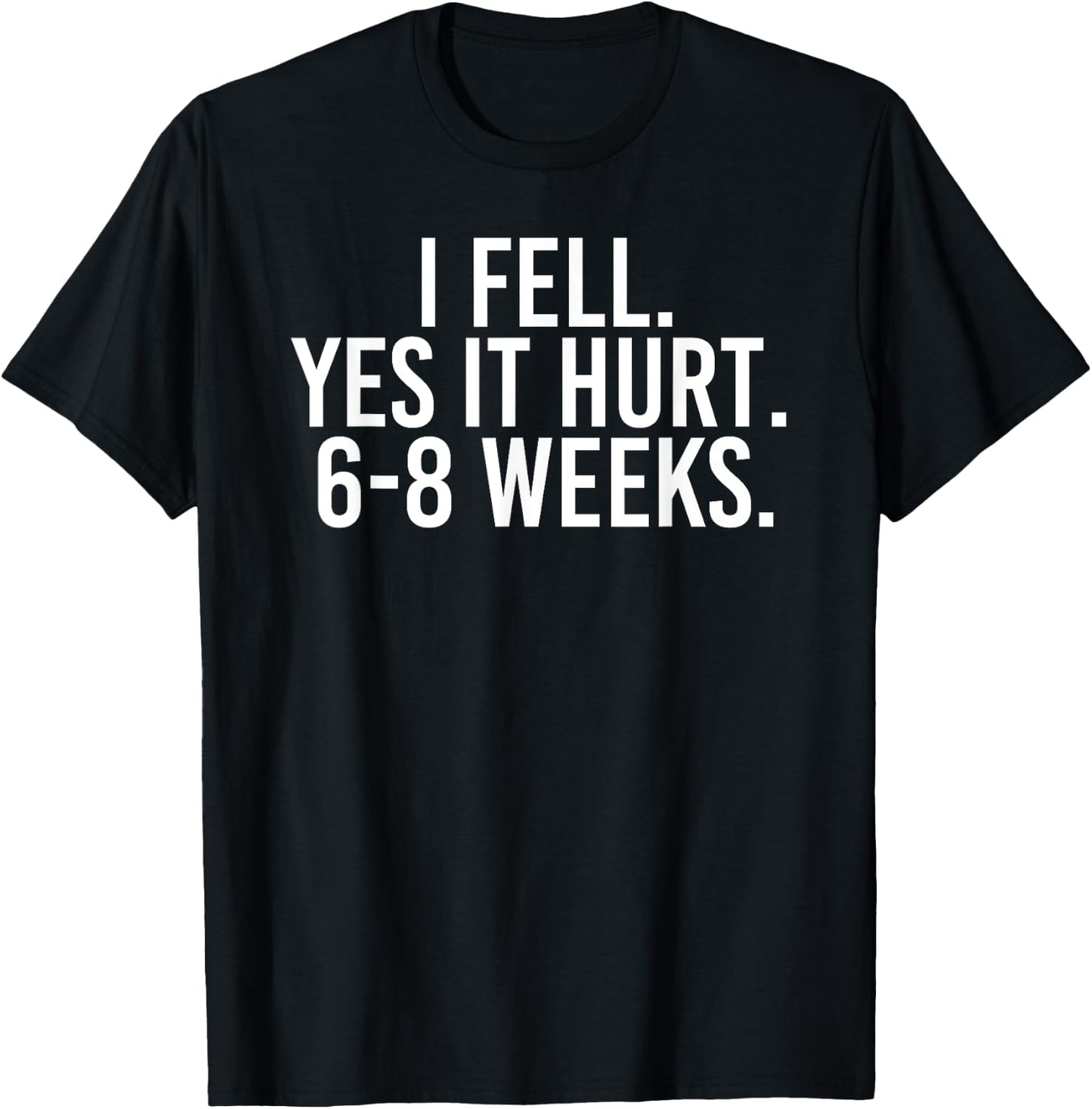 I FELL YES IT HURT 6-8 WEEKS Funny Broken Bone Arm Gift T-Shirt - T-Shirt | Black