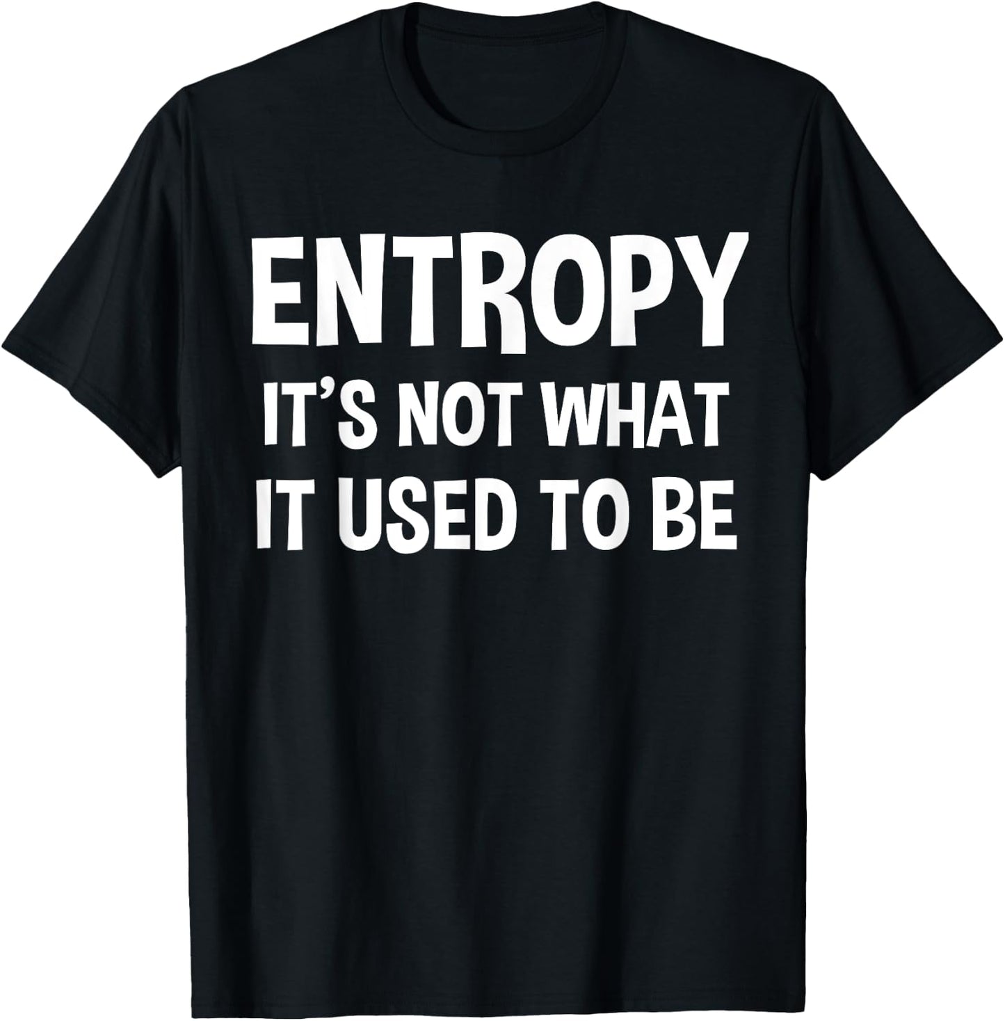 Entropy - It's Not What It Used to Be Funny Physics T-Shirt - T-Shirt | Black