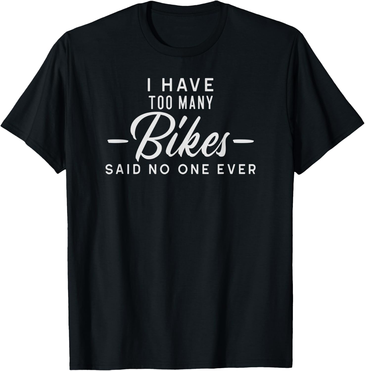 Mountain bike, I have too many bikes said no one ever T-Shirt - T-Shirt | Black